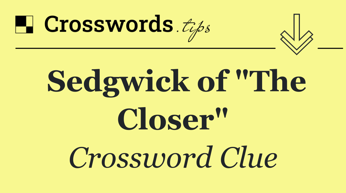 Sedgwick of "The Closer"