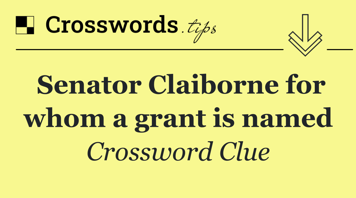 Senator Claiborne for whom a grant is named