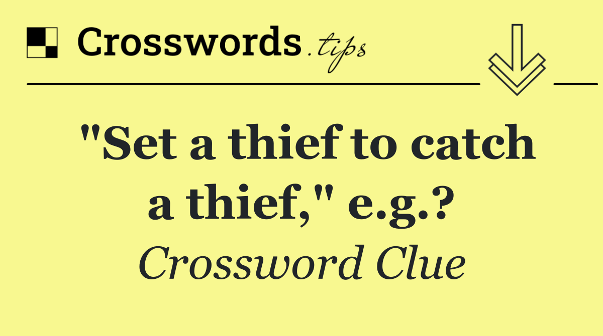 "Set a thief to catch a thief," e.g.?