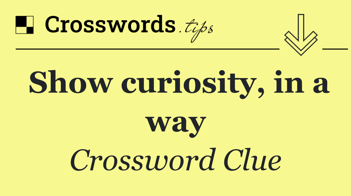 Show curiosity, in a way