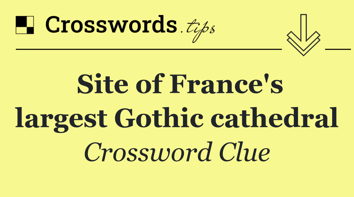 Site of France's largest Gothic cathedral