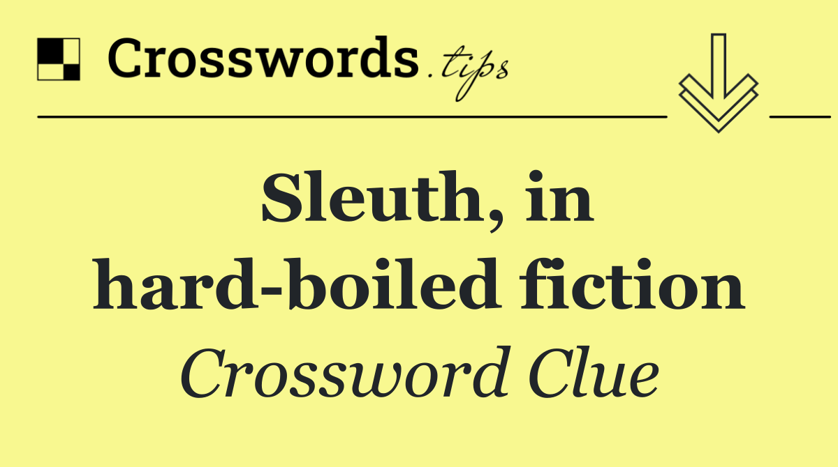 Sleuth, in hard boiled fiction