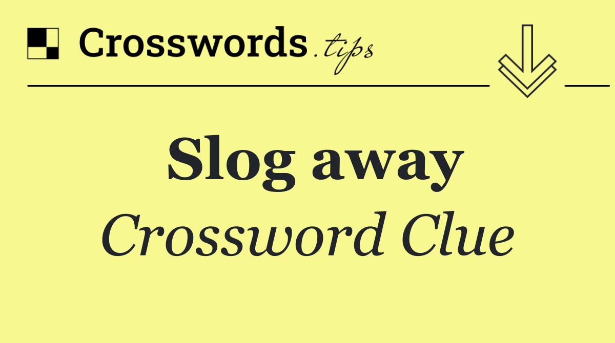 Slog away