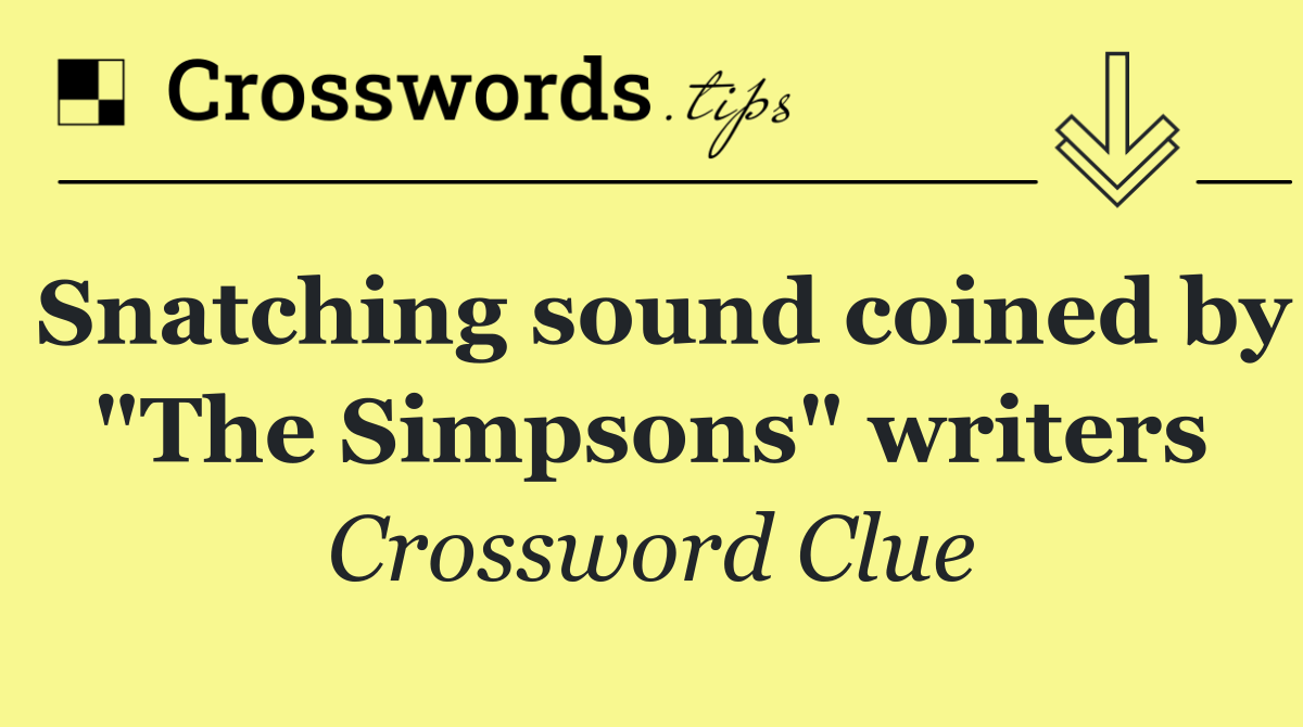 Snatching sound coined by "The Simpsons" writers