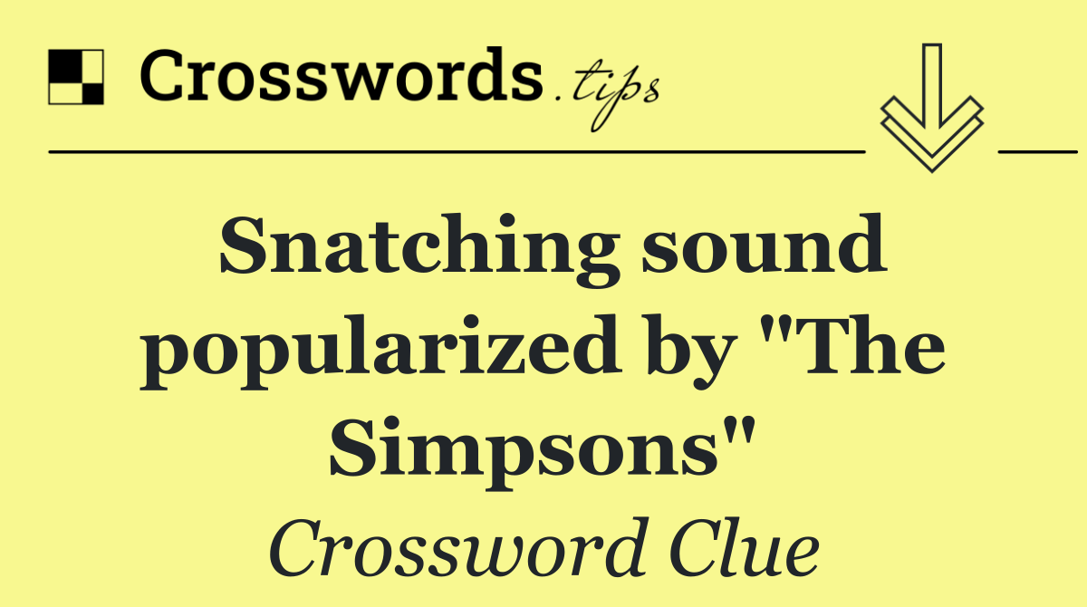 Snatching sound popularized by "The Simpsons"