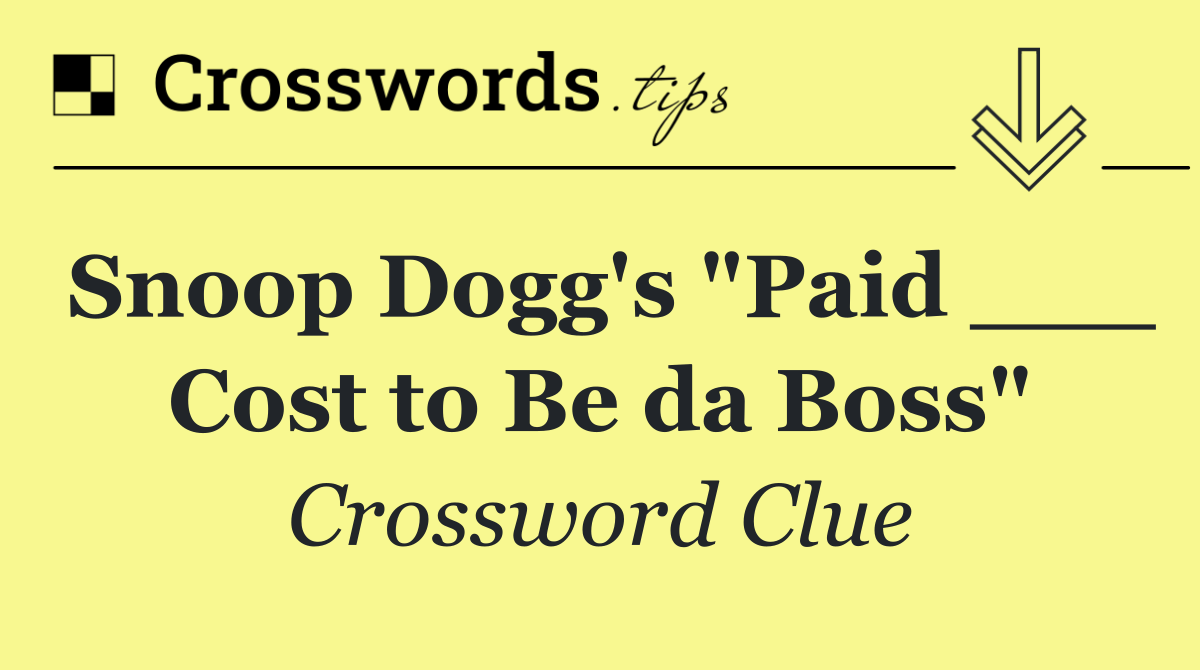 Snoop Dogg's "Paid ___ Cost to Be da Boss"