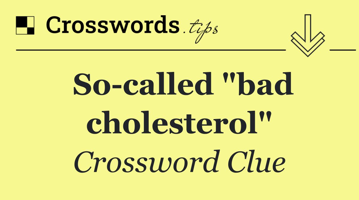 So called "bad cholesterol"