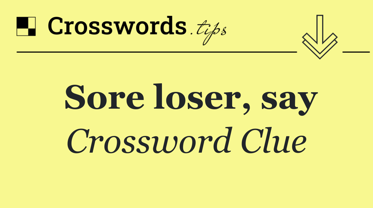 Sore loser, say