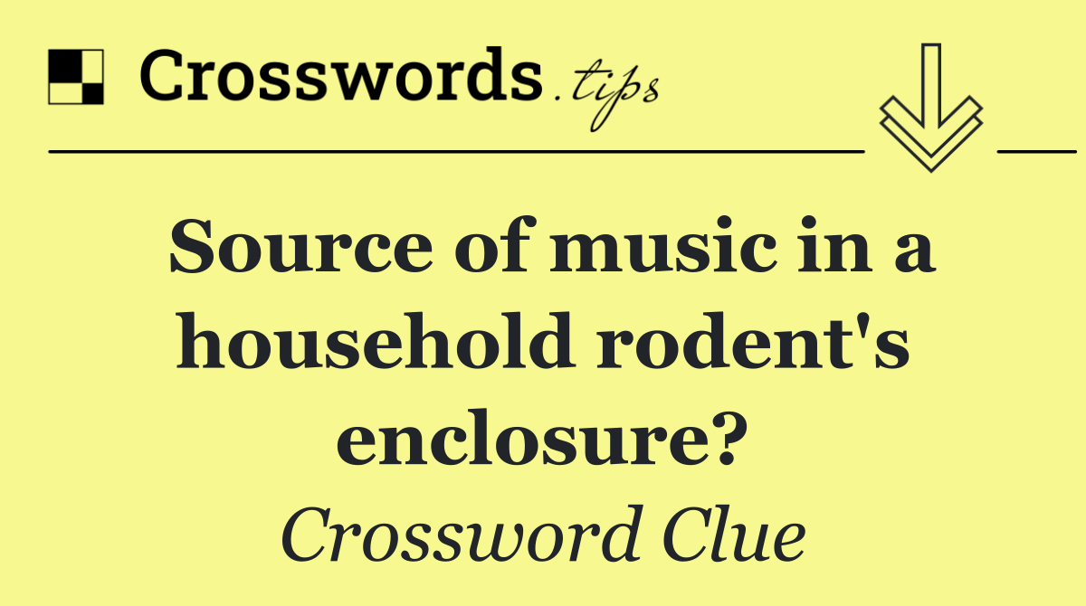 Source of music in a household rodent's enclosure?