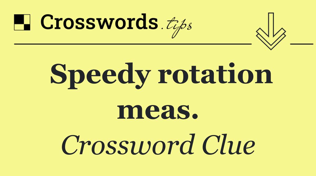 Speedy rotation meas.