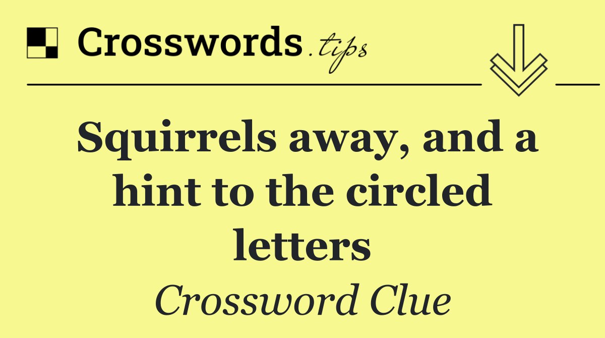 Squirrels away, and a hint to the circled letters