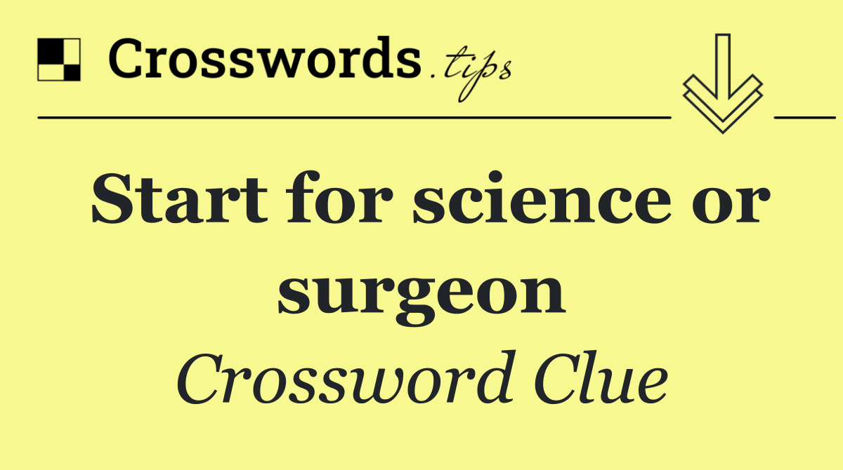 Start for science or surgeon