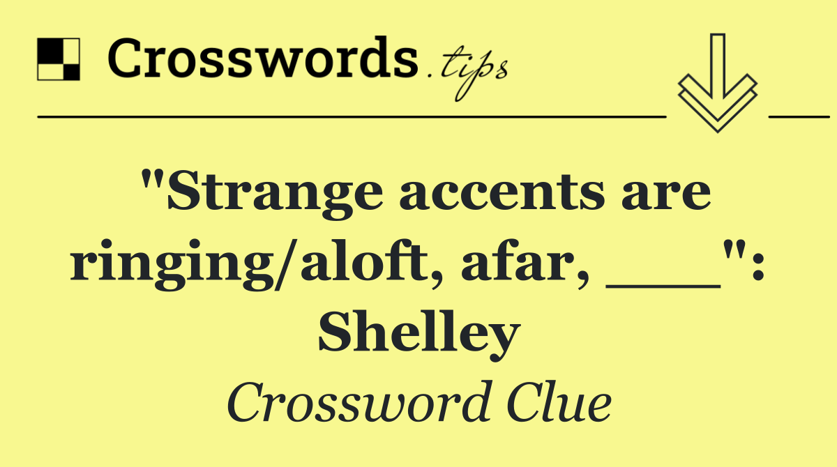 "Strange accents are ringing/aloft, afar, ___": Shelley