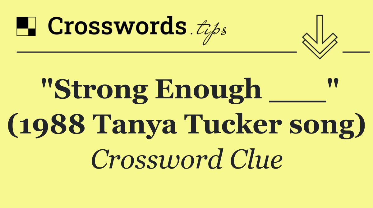 "Strong Enough ___" (1988 Tanya Tucker song)
