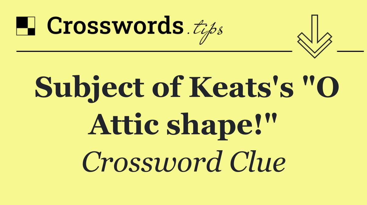 Subject of Keats's "O Attic shape!"