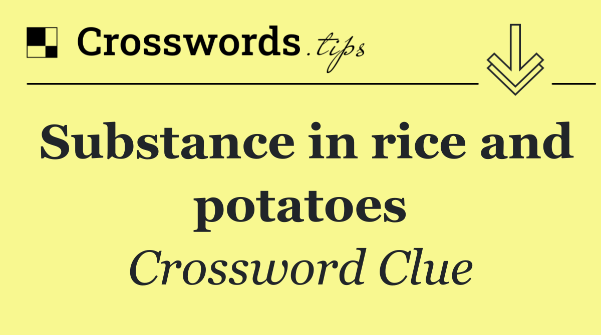 Substance in rice and potatoes