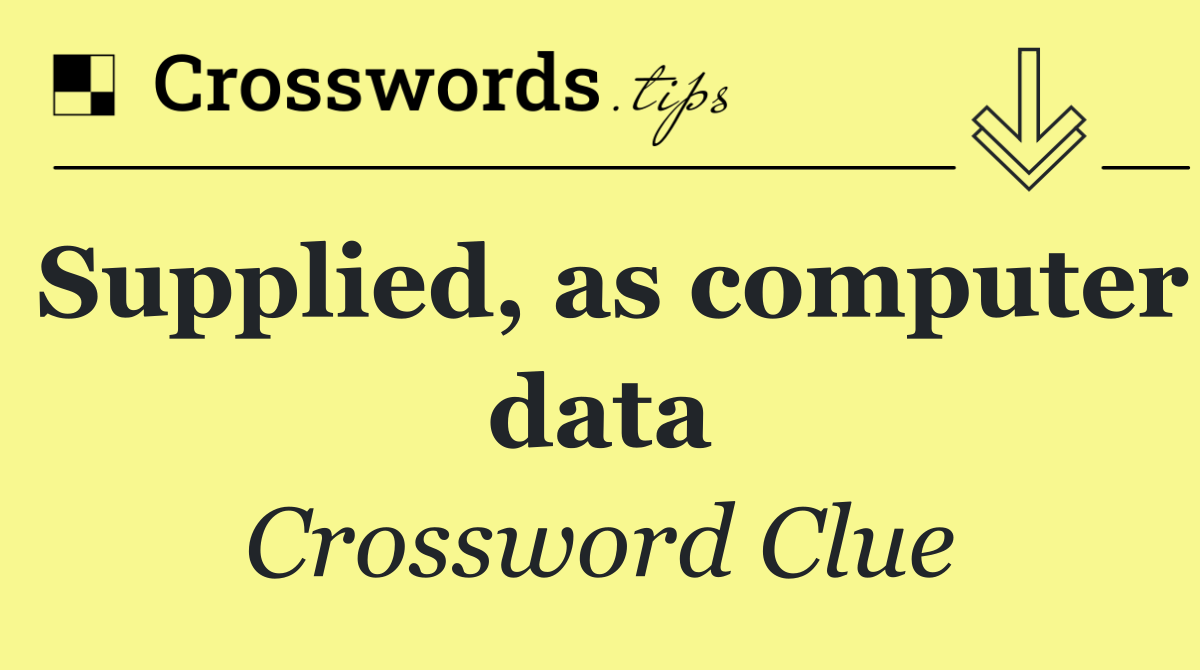 Supplied, as computer data