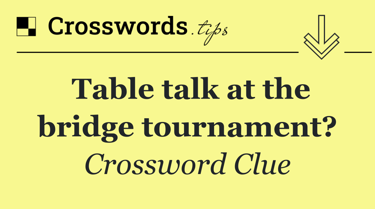 Table talk at the bridge tournament?
