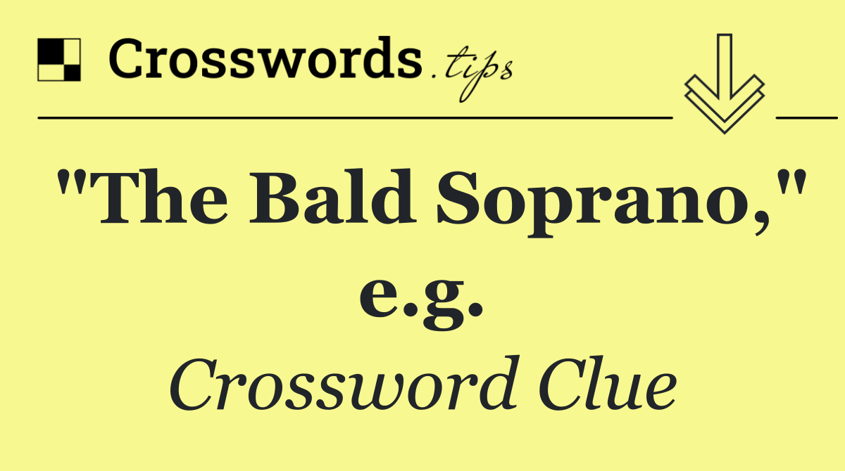 "The Bald Soprano," e.g.