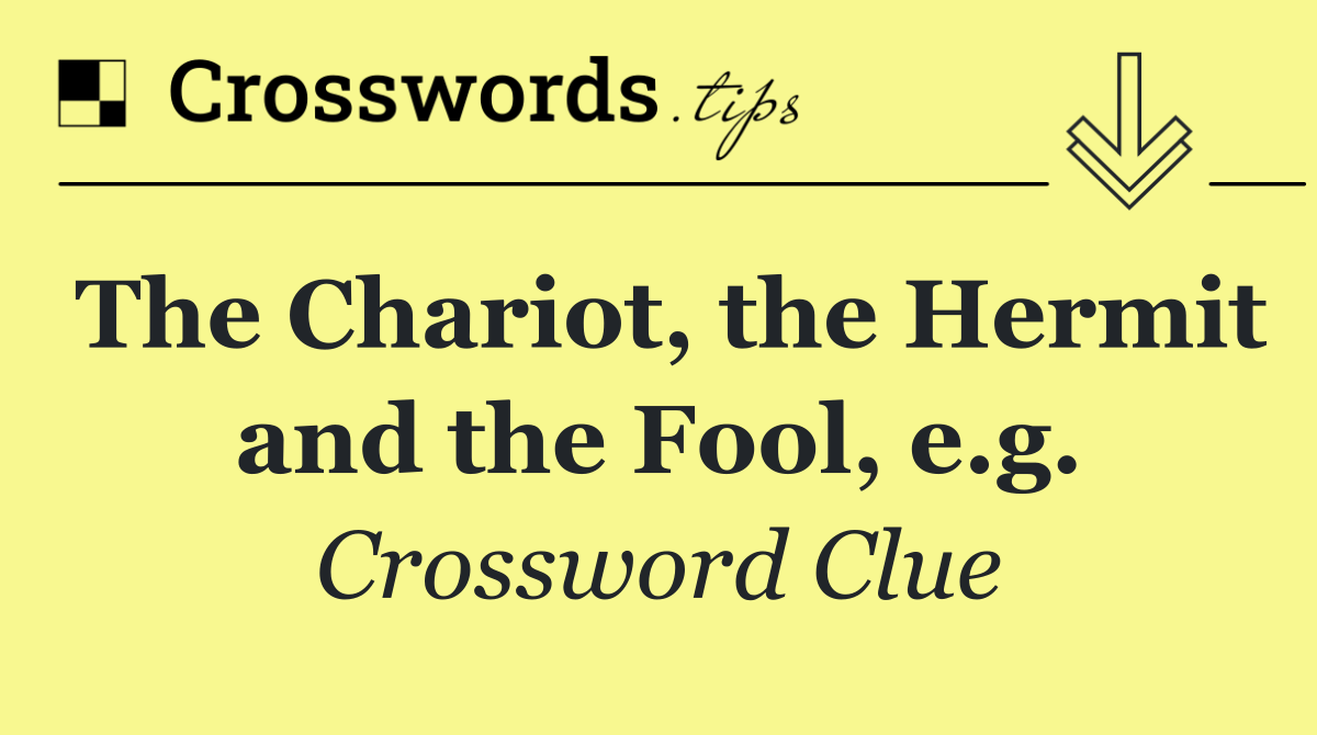 The Chariot, the Hermit and the Fool, e.g.