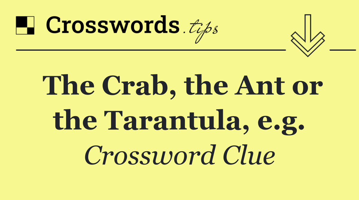 The Crab, the Ant or the Tarantula, e.g.