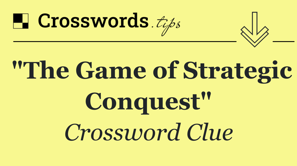 "The Game of Strategic Conquest"