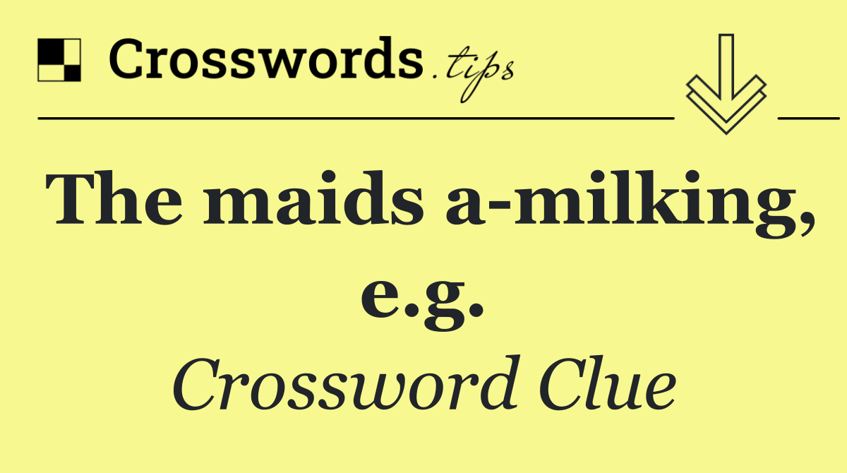 The maids a milking, e.g.