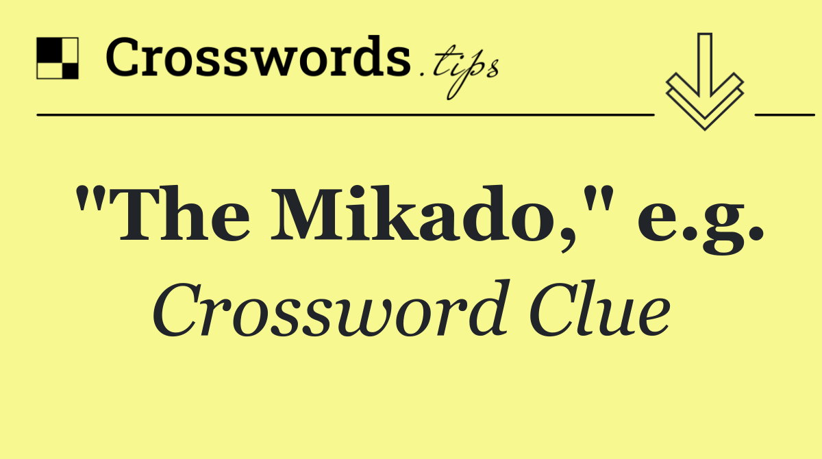 "The Mikado," e.g.