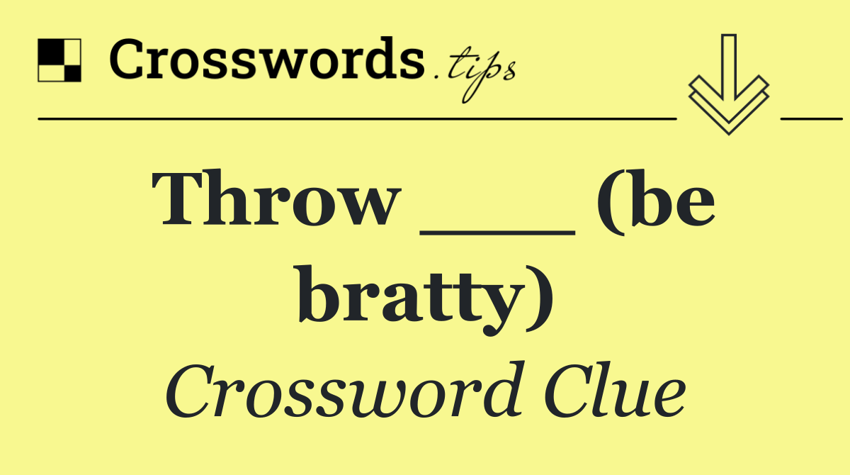 Throw ___ (be bratty)