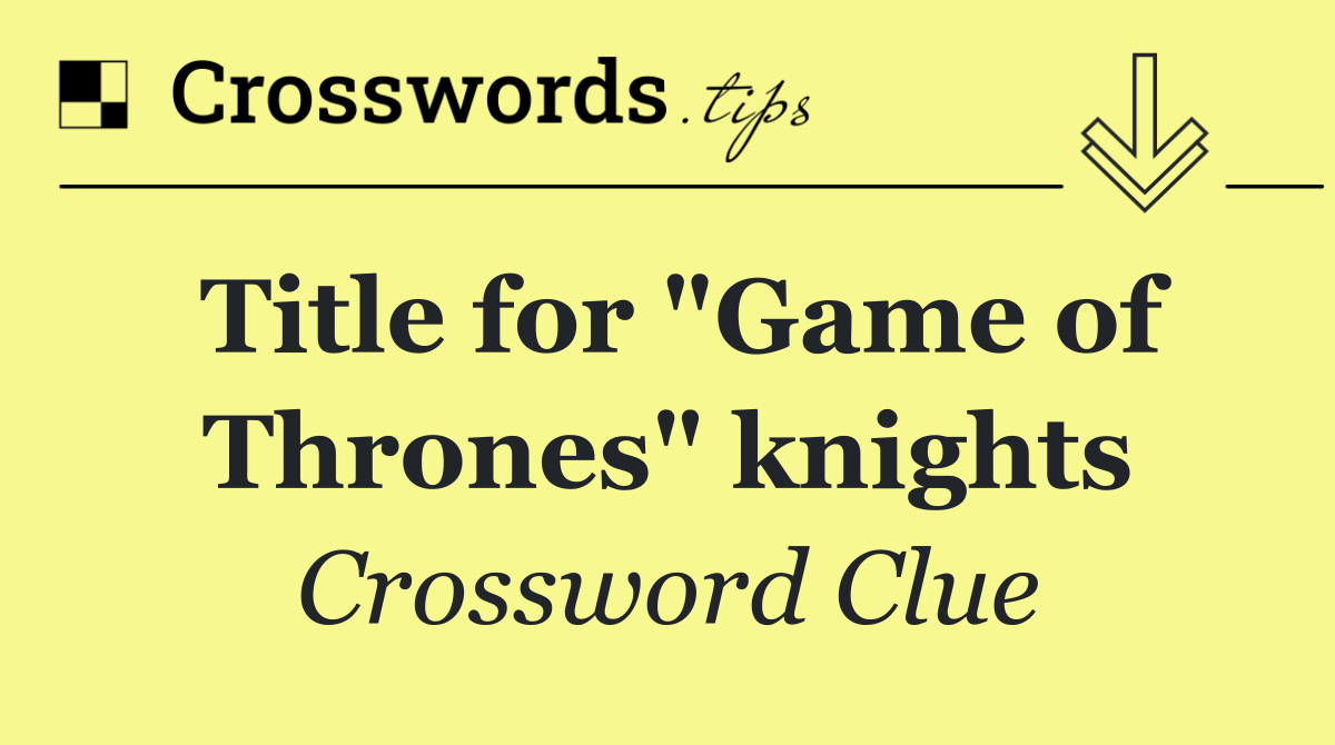 Title for "Game of Thrones" knights