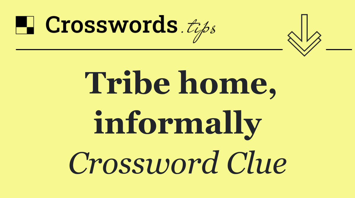 Tribe home, informally