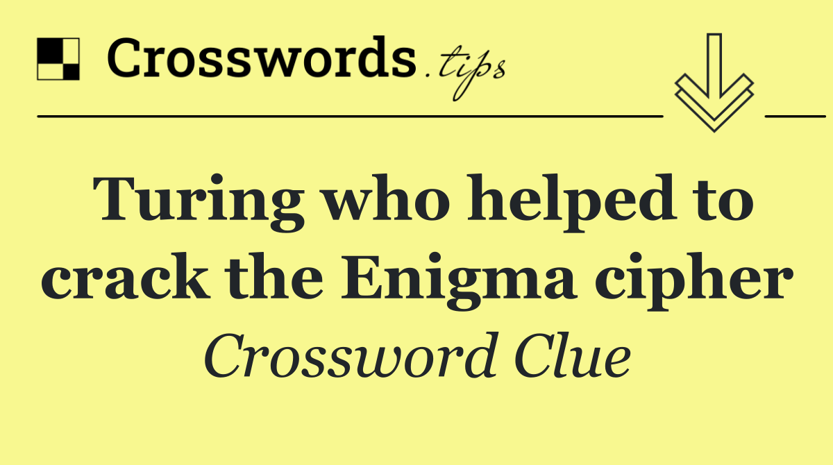 Turing who helped to crack the Enigma cipher