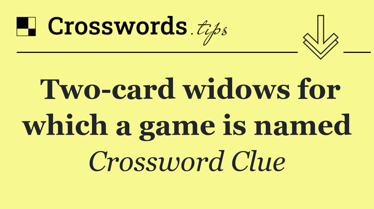 Two card widows for which a game is named