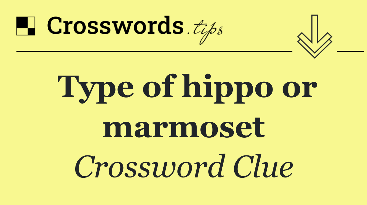 Type of hippo or marmoset