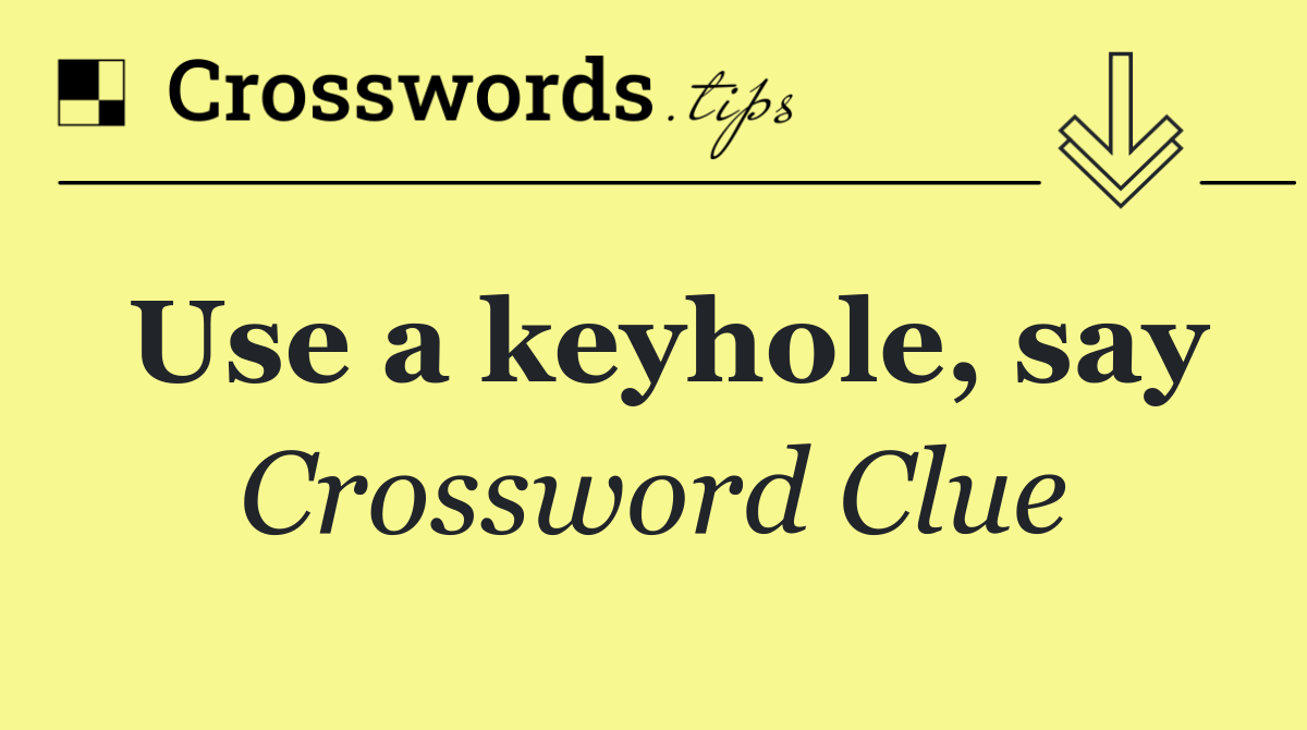 Use a keyhole, say