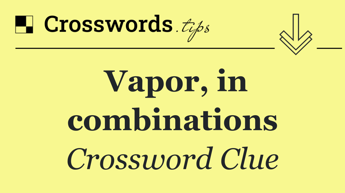 Vapor, in combinations