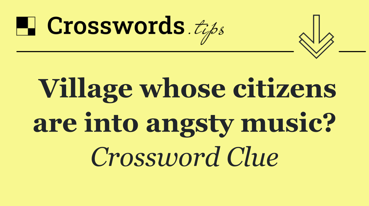 Village whose citizens are into angsty music?