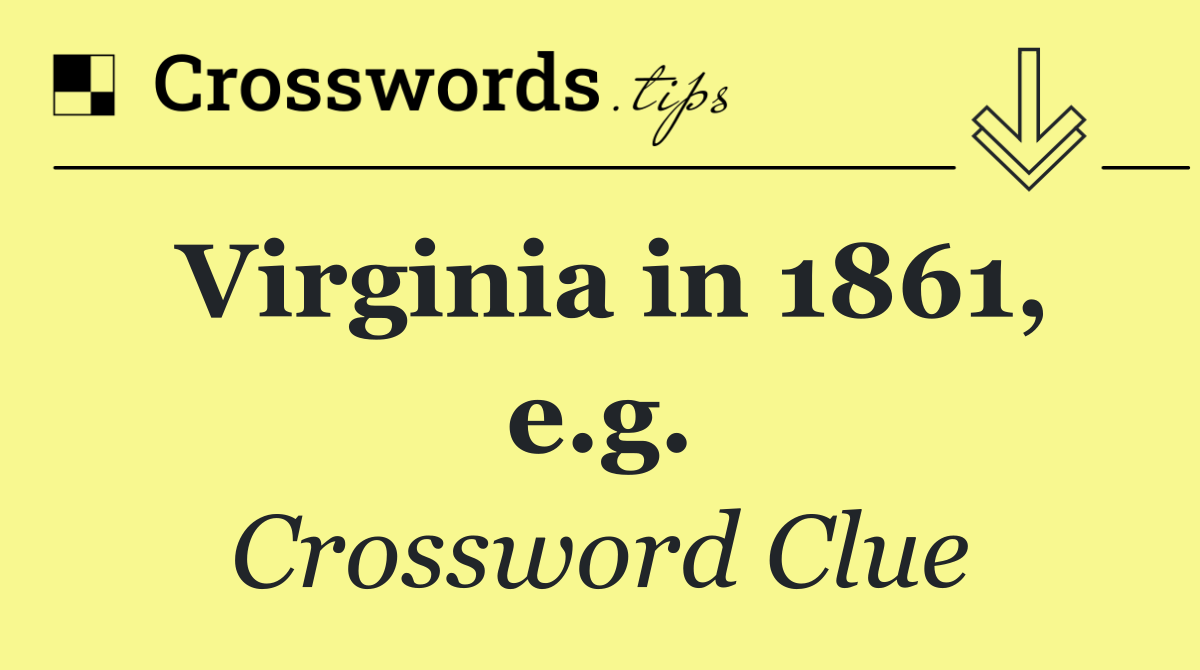 Virginia in 1861, e.g.