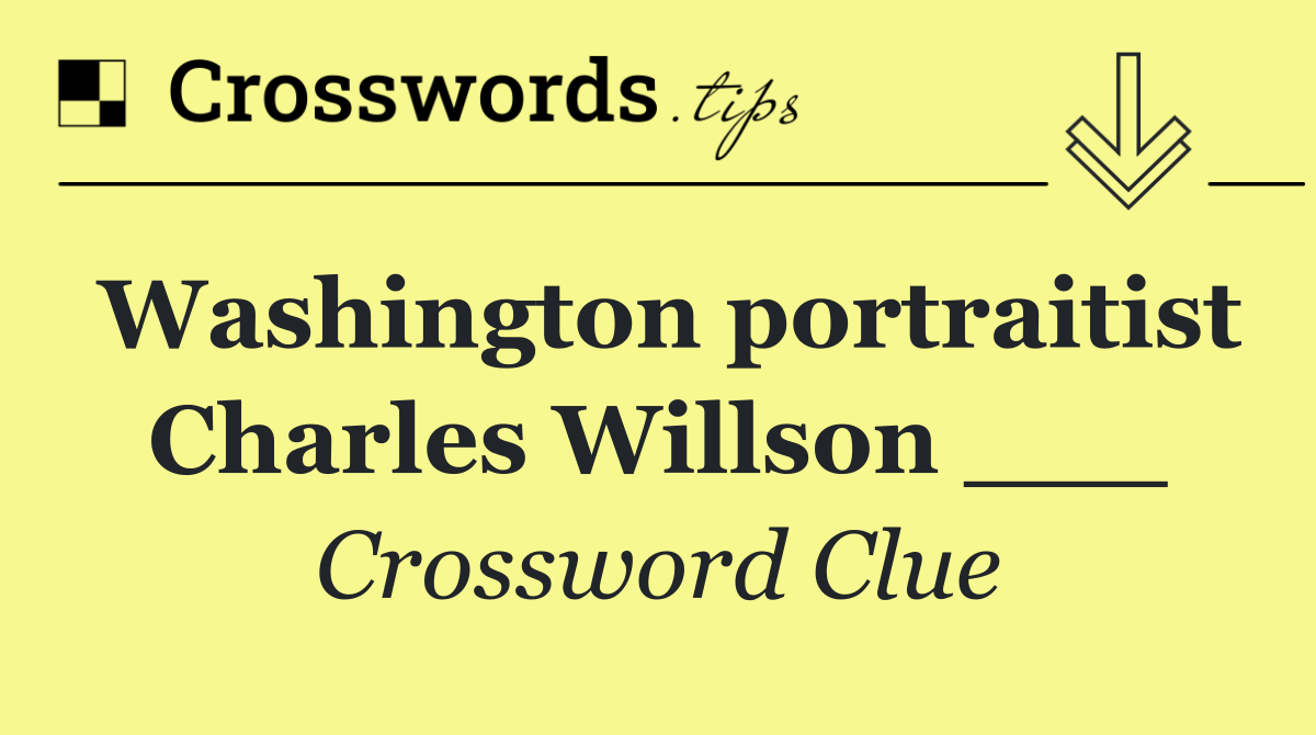 Washington portraitist Charles Willson ___