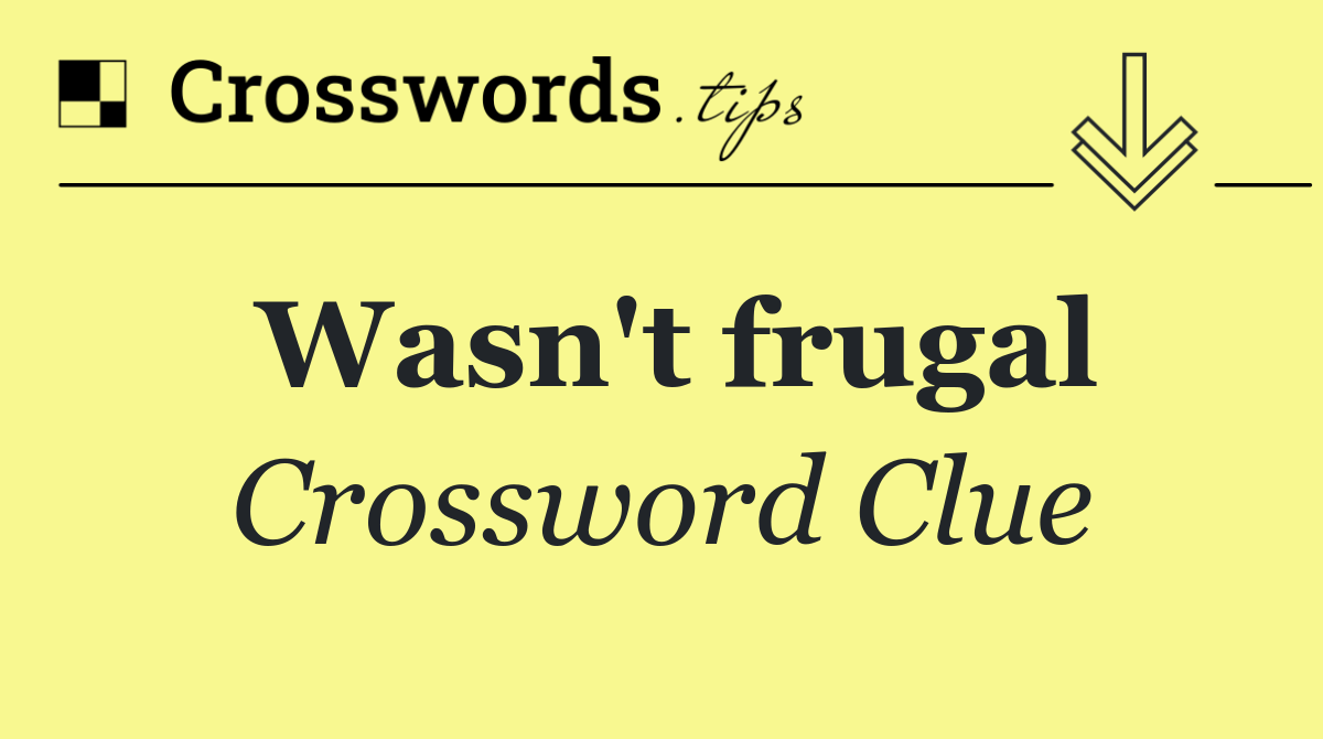 Wasn't frugal