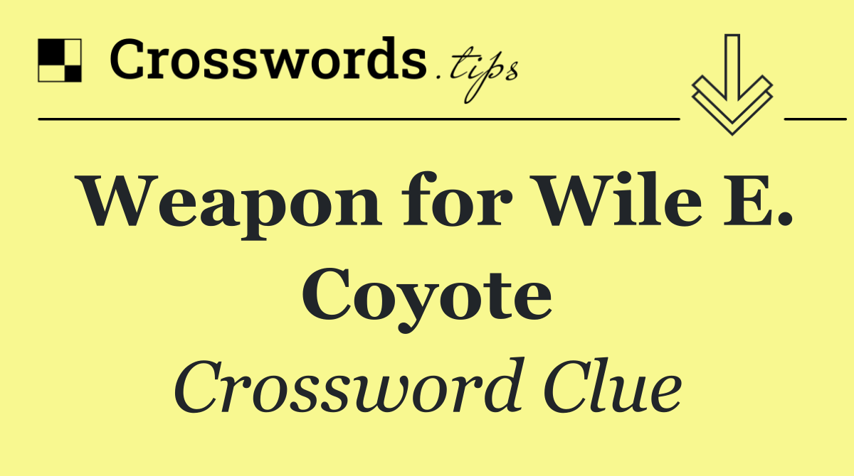 Weapon for Wile E. Coyote