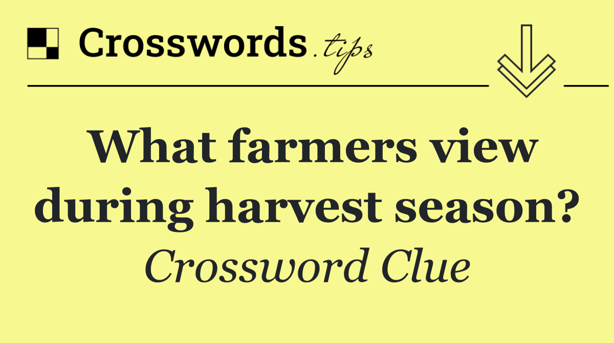 What farmers view during harvest season?