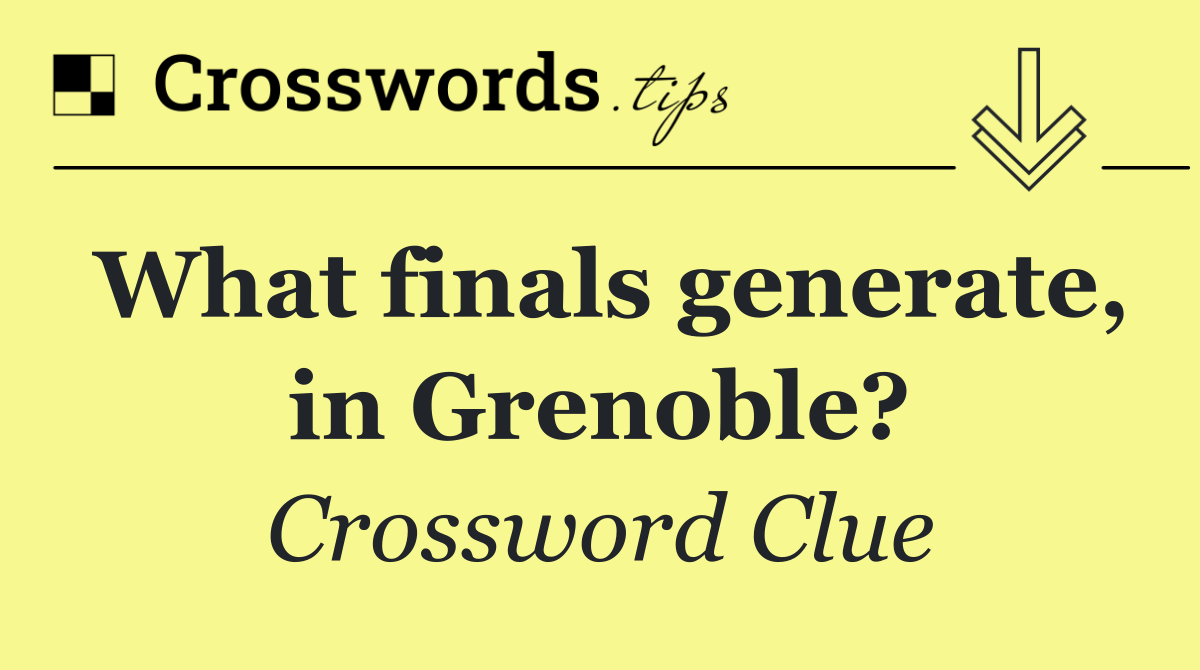 What finals generate, in Grenoble?