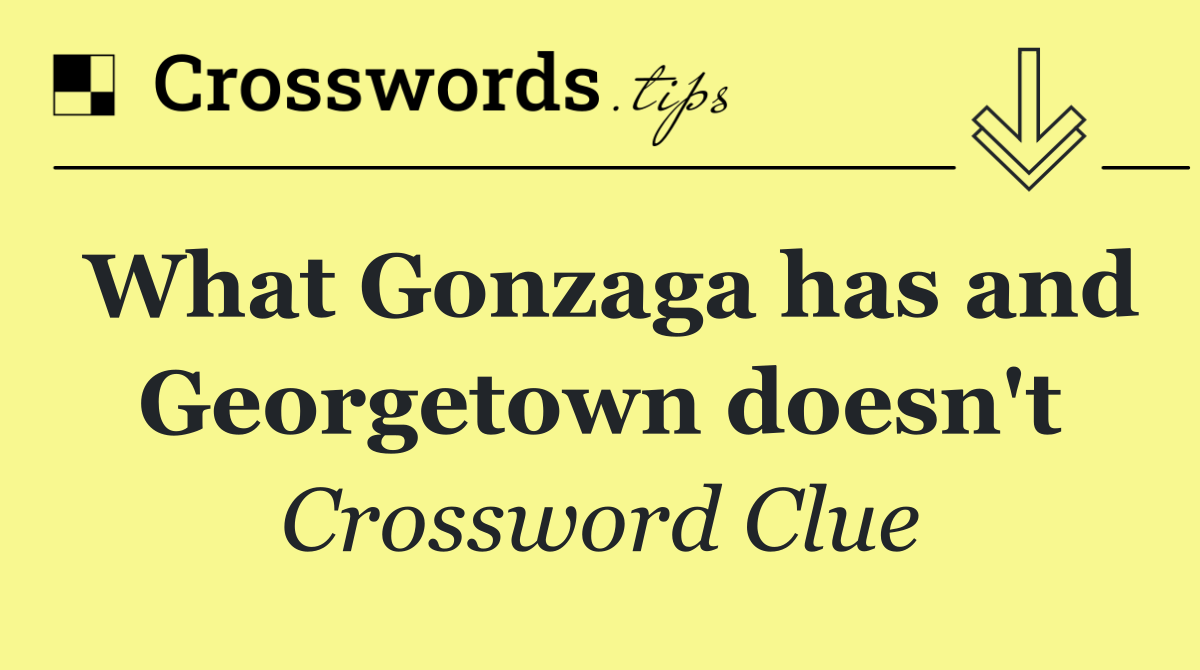 What Gonzaga has and Georgetown doesn't