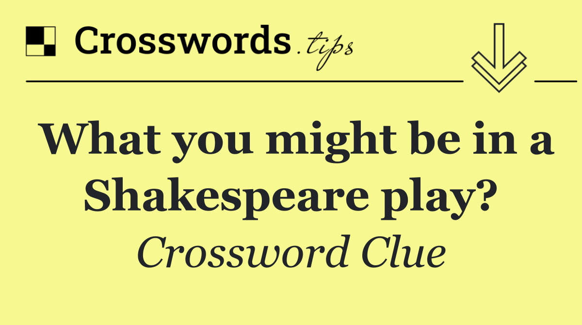 What you might be in a Shakespeare play?