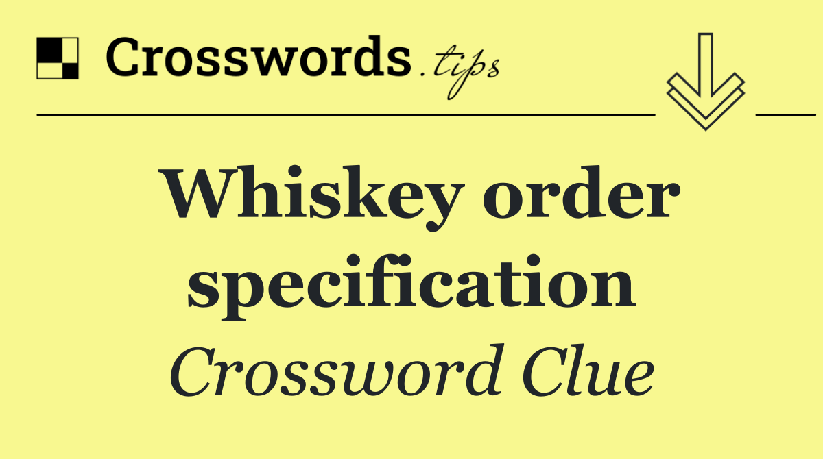 Whiskey order specification