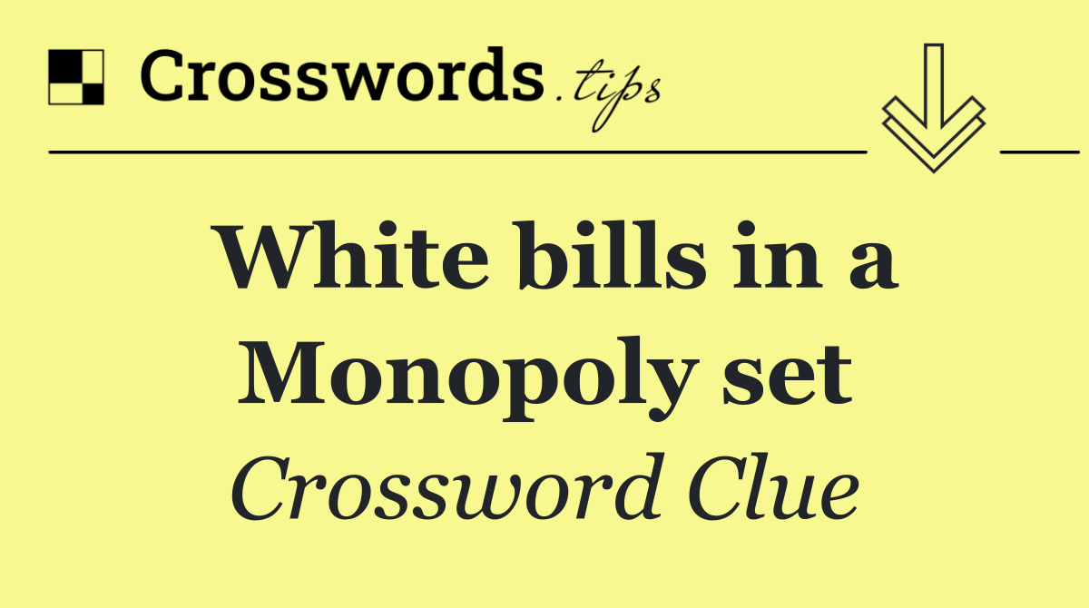 White bills in a Monopoly set