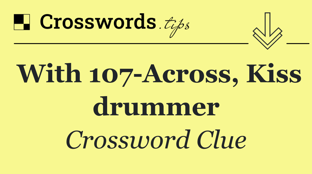 With 107 Across, Kiss drummer