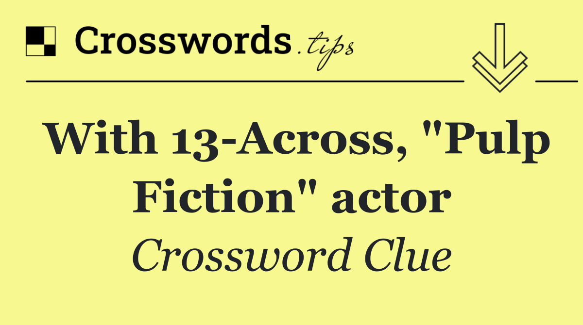 With 13 Across, "Pulp Fiction" actor