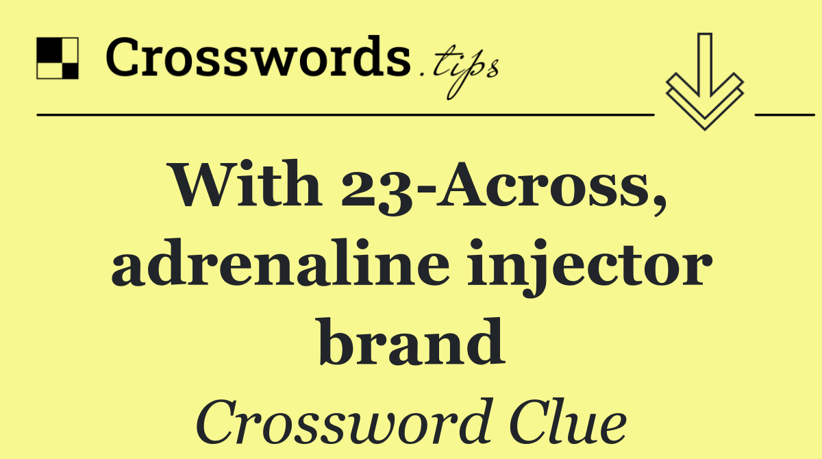 With 23 Across, adrenaline injector brand